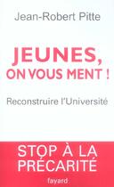 Couverture du livre « Jeunes, on vous ment ! : Reconstruire l'Université » de Jean-Robert Pitte aux éditions Fayard