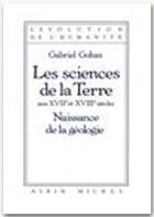 Couverture du livre « Les sciences de la terre aux XVII et XVIII siècles » de Gabriel Gohau aux éditions Albin Michel