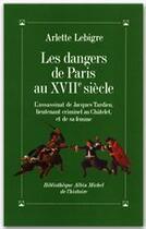 Couverture du livre « Les dangers de paris au xviie siecle - l'assassinat de jacques tardieu, lieutenant criminel au chate » de Arlette Lebigre aux éditions Albin Michel