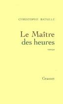 Couverture du livre « Le maitre des heures » de Christophe Bataille aux éditions Grasset