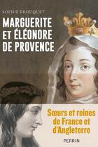 Couverture du livre « Marguerite et Eléonore de Provence : soeurs et reines de France et d'Angleterre » de Sophie Brouquet aux éditions Perrin