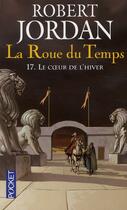 Couverture du livre « La roue du temps Tome 17 : le coeur de l'hiver » de Robert Jordan aux éditions Pocket