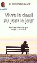 Couverture du livre « Vivre le deuil au jour le jour - reapprendre a vivre apres la mort d'un proche » de Christophe Faure aux éditions J'ai Lu