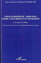 Couverture du livre « Union européenne ; Mercosul entre concurrence et solidarité ; colloque du Gercie » de  aux éditions L'harmattan