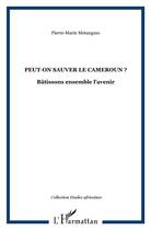 Couverture du livre « Peut-on sauver le Cameroun ? bâtissons ensemble l'avenir » de Pierre-Marie Metangmo aux éditions L'harmattan