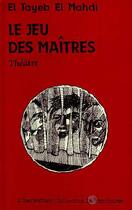 Couverture du livre « Le jeu des maîtres » de El Tayeb El Mahdi aux éditions Editions L'harmattan