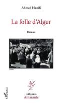 Couverture du livre « La folle d'Alger » de Ahmed Hanifi aux éditions L'harmattan