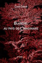 Couverture du livre « Blanche, au pays de l'imaginaire » de Claude Cognard aux éditions Editions Du Net