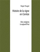 Couverture du livre « Histoire de la vigne en Corrèze ; des origines à nos jours » de Roger Pouget aux éditions Books On Demand