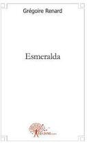 Couverture du livre « Esmeralda » de Gregoire Renard aux éditions Edilivre