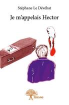 Couverture du livre « Je m'appelais Hector » de Stephane Le Devehat aux éditions Edilivre