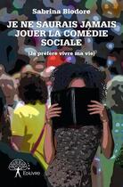 Couverture du livre « Je ne saurais jamais jouer la comédie sociale (je préfère vivre ma vie) » de Sabrina Biodore aux éditions Edilivre