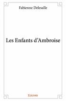 Couverture du livre « Les enfants d'Ambroise » de Fabienne Delesalle aux éditions Edilivre