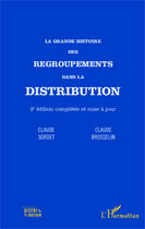 Couverture du livre « La grande histoire des regroupements dans la distribution (2e édition) » de Claude Brosselin et Claude Sordet aux éditions Editions L'harmattan