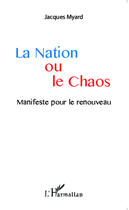 Couverture du livre « Nation ou le chaos ; manifeste pour le renouveau » de Jacques Myard aux éditions Editions L'harmattan