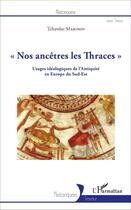 Couverture du livre « Nos ancêtres les Thraces ; usages idéologiques de l'Antiquité en Europe du Sud-Est » de Tchavdar Marinov aux éditions L'harmattan