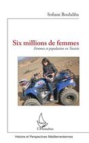 Couverture du livre « Six millions de femmes ; femmes et population en Tunisie » de Sofiane Boudhiba aux éditions L'harmattan
