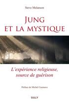 Couverture du livre « Jung et la mystique ; l'expérience religieuse, source de guérison » de Steve Melanson aux éditions Sully