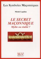 Couverture du livre « Les symboles maçonniques Tome 40 : le secret maçonnique ; mythe ou réalite ? » de Michel Lapidus aux éditions Maison De Vie