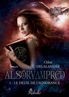 Couverture du livre « Alsorvampred Tome 1 ; le deuil de l'ignorance » de Chloe Delalandre aux éditions Rebelle