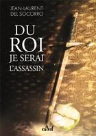 Couverture du livre « Du roi je serai l'assassin » de Jean-Laurent Del Socorro aux éditions Actusf