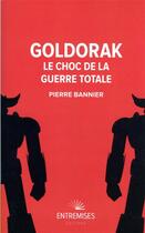 Couverture du livre « Goldorak : le choc de la guerre totale » de Pierre Bannier aux éditions Entremises