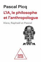 Couverture du livre « L'IA, le philosophe et l'anthropologue : Klara, Raphaël et Pascal » de Pascal Picq aux éditions Odile Jacob