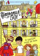 Couverture du livre « Bienvenue au 50 ! Tome 4 : le garçon venu de loin » de Jean-Christophe Tixier aux éditions Rageot