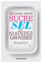 Couverture du livre « Sucre, sel et matières grasses » de Michael Moss aux éditions Calmann-levy