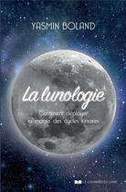 Couverture du livre « La lunologie ; comment déployer la magie des cycles lunaires » de Yasmin Boland aux éditions Courrier Du Livre
