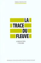 Couverture du livre « La trace du fleuve - la seine et paris, 1750-1850 » de Isabelle Backouche aux éditions Ehess