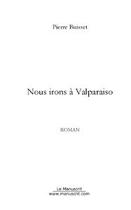 Couverture du livre « Nous irons a valparaiso » de Pierre Buisset aux éditions Editions Le Manuscrit