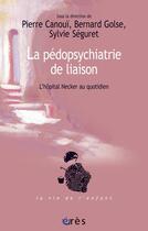 Couverture du livre « La pédopsychiatrie de liaison ; l'hôpital Necker au fil des jours » de Bernard Golse et Sylvie Seguret et Pierre Canoui aux éditions Eres