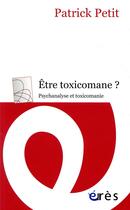 Couverture du livre « Être toxicomane ? psychanalyse et toxicomanie » de Patrick Petit aux éditions Eres