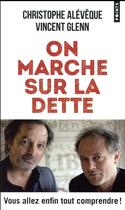 Couverture du livre « On marche sur la dette ; vous allez enfin tout comprendre ! » de Christophe Aleveque et Vincent Glenn aux éditions Points