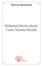 Couverture du livre « Mohamed Moulessehoul : l'autre Yasmina Khadra » de Slemnia Bendaoud aux éditions Edilivre