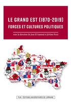 Couverture du livre « Le Grand Est 1870-2019. Forces et cultures politiques » de Jean El Gammal aux éditions Pu De Nancy