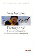Couverture du livre « Partageons ! ; l'utopie ou la guerre » de Yves Paccalet et Gilles Vanderpooten aux éditions Editions De L'aube