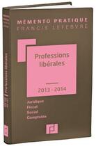 Couverture du livre « Mémento pratique ; professions libérales (édition 2013/2014) » de  aux éditions Lefebvre