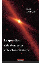 Couverture du livre « La question extraterrestre et le christianisme » de David Dubois aux éditions Paradigme