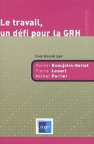 Couverture du livre « Le travail, un défi pour la GRH » de Rachel Beaujolin-Bellet et Pierre Louart et Michel Parlier aux éditions Anact