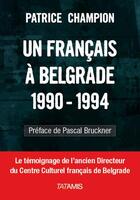Couverture du livre « Un français à Belgrade ; 1990-1994 » de Patrice Champion aux éditions Tatamis