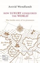 Couverture du livre « How luxury conquered the world, the inside story of its pioneers » de Astrid Wendlandt et Claire Laude aux éditions Miss Tweed