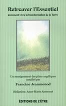 Couverture du livre « Retrouver l'essentiel ; comment vivre la transformation de la Terre » de Jeanmonod Francine aux éditions De L'etre