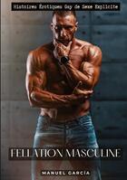 Couverture du livre « Fellation Masculine : Histoires Érotiques Gay de Sexe Explicite » de Manuel Garcia aux éditions Tredition