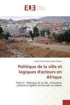 Couverture du livre « Politique de la ville et logiques d'acteurs en afrique - tome ii : politique de la ville, renovation » de Edoh Franck aux éditions Editions Universitaires Europeennes