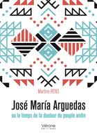 Couverture du livre « José María Arguedas ou le temps de la douleur du peuple andin » de Martine Rens aux éditions Verone