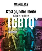 Couverture du livre « C'est ça, notre liberté : 50 ans de luttes LGBTQ+ de Paris à New York » de Mason Funk aux éditions Harpercollins