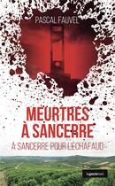 Couverture du livre « Meurtres à sancerre : à Sancerre pour l'échafaud » de Pascal Fauvel aux éditions Geste