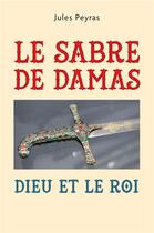 Couverture du livre « Le sabre de damas : Dieu et le roi » de Jules Peyras aux éditions Librinova